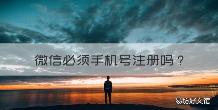 微信必须手机号注册，微信必须用手机号注册码吗