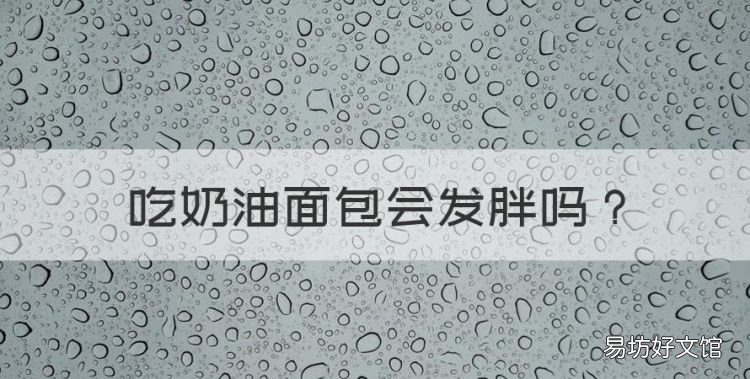 吃奶油面包会发胖,在减肥的过程中吃面包会胖吗