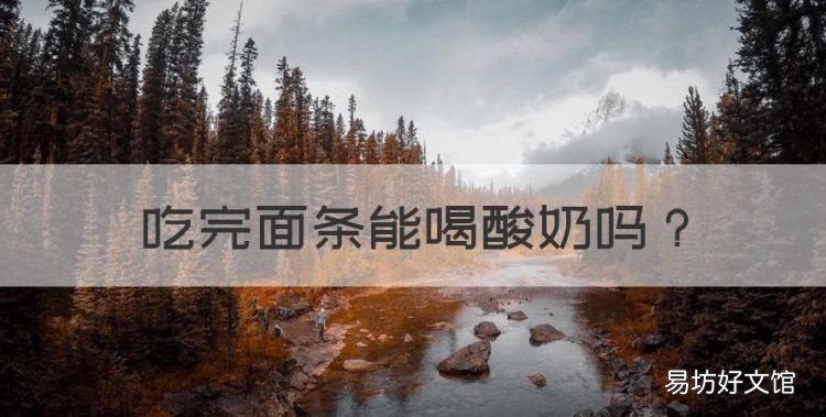 吃完面条能喝酸奶,吃完泡面喝酸奶可以减肥吗