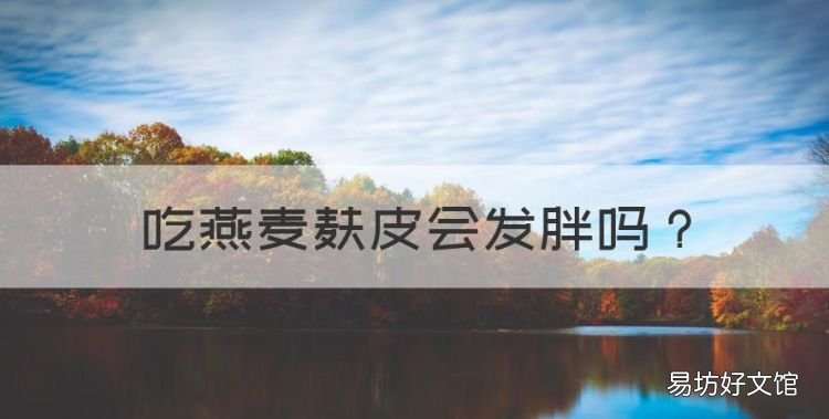 吃燕麦麸皮会发胖,吃麦麸饼干会发胖吗