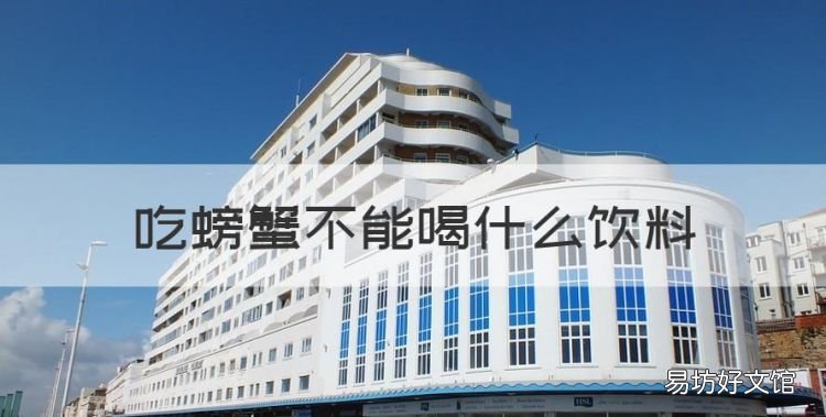 吃螃蟹不能喝什么饮料，螃蟹不能和什么饮料一起