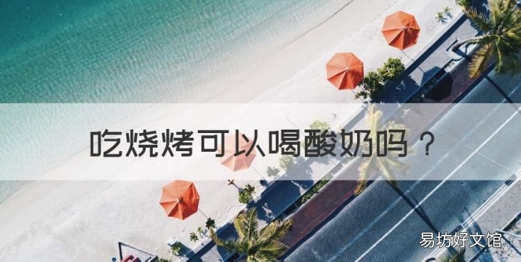 吃烧烤可以喝酸奶，吃烧烤后喝酸奶好还是香蕉