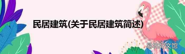 关于民居建筑简述 民居建筑