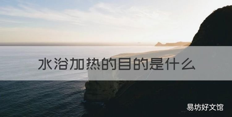 水浴加熱的目的是什么，在熔化實驗中用水浴加熱的優點