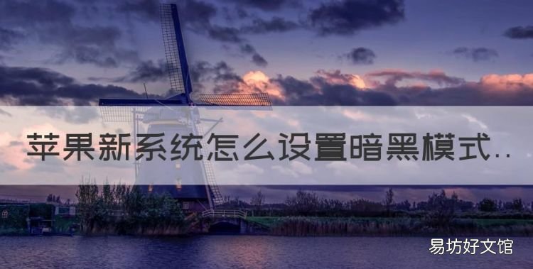苹果黑暗模式在哪里关,苹果新系统怎么设置暗黑模式