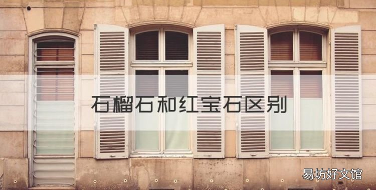石榴石和紅寶石區別，紅寶石和石榴石怎么區分