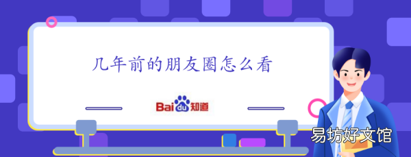 朋友圈怎么看几年前的动态，怎么看两年前的朋友圈内容