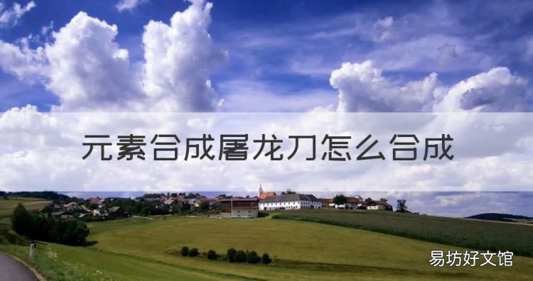 元素合成屠龙刀怎么合成，热血传奇手游屠龙刀怎么获得