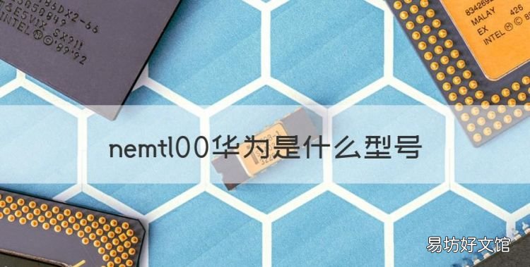 nemtl00h是什么型号,nemtl00华为是什么型号