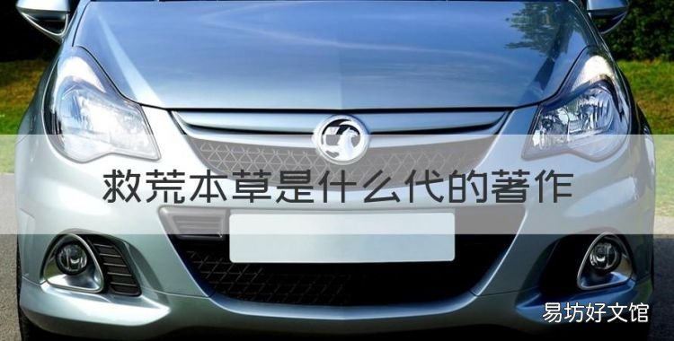 救荒本草是什么代的著作,救荒本草是哪个朝代的人写的