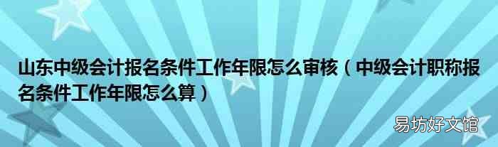 中級會計職稱報名條件工作年限怎么算 山東中級會計報名條件工作年限怎么審核