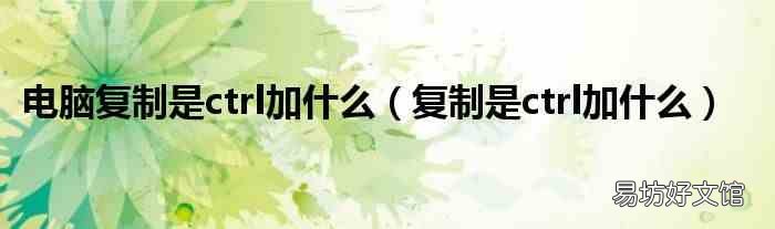 复制是ctrl加什么 电脑复制是ctrl加什么