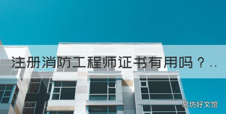 注册消防工程师证书有用，注册消防工程师证书有什么用途?