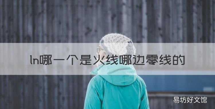 ln哪一个是火线哪边零线的,电线ln分别代表什么线蓝色红色