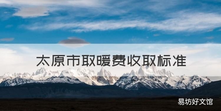太原市取暖费收取标准,去哪里交取暖费,是去物业