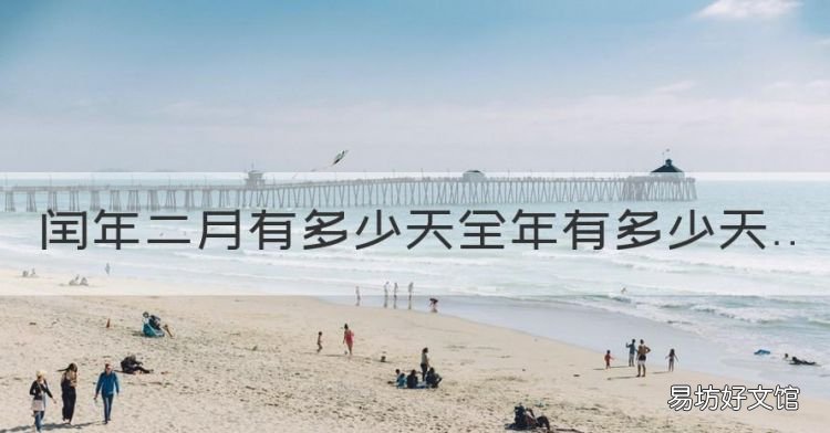 农历闰二月一年一共有多少天,闰年二月有多少天全年有多少天