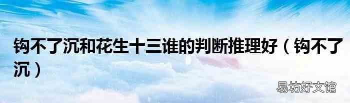 钩不了沉 钩不了沉和花生十三谁的判断推理好