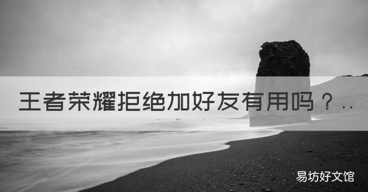 王者荣耀拒绝加好友有用,王者荣耀拒绝加好友怎么办?