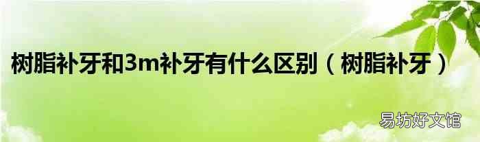 树脂补牙 树脂补牙和3m补牙有什么区别