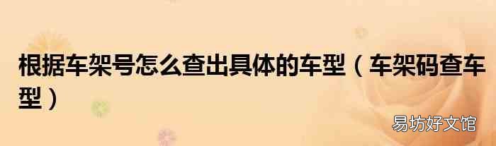 车架码查车型 根据车架号怎么查出具体的车型