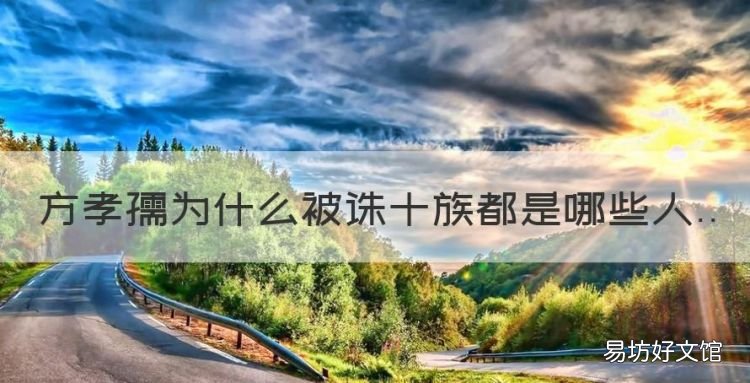 方孝孺到底有没有被灭十族，方孝孺为什么被诛十族都是哪些人