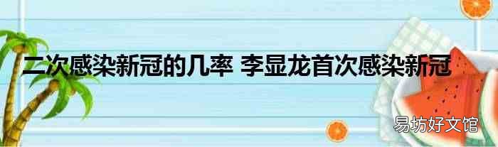 二次感染新冠的几率 李显龙首次感染新冠