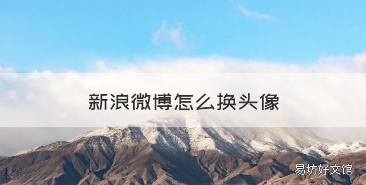 新浪微博怎么换头像，新浪微博怎么发表文章