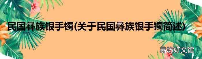 关于民国彝族银手镯简述 民国彝族银手镯