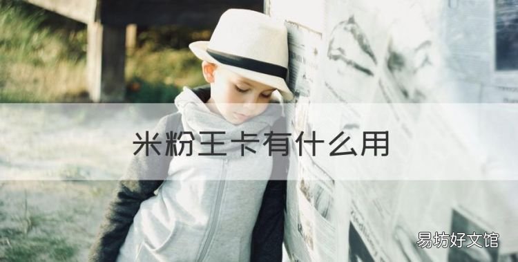 米粉王卡有什么用，什么是米粉卡?有啥用途?