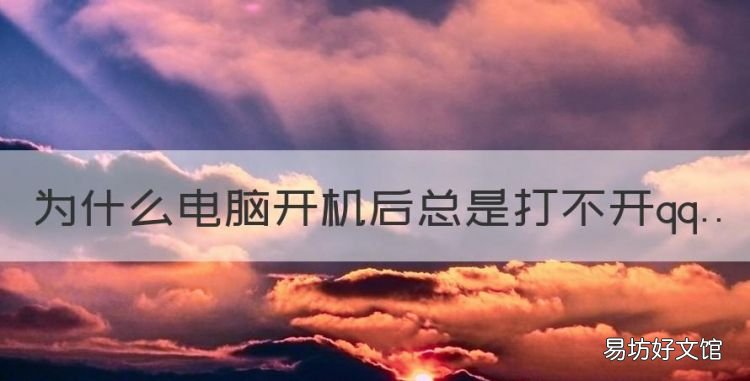 电脑上qq启动不了怎么回事，为什么电脑开机后总是打不开qq