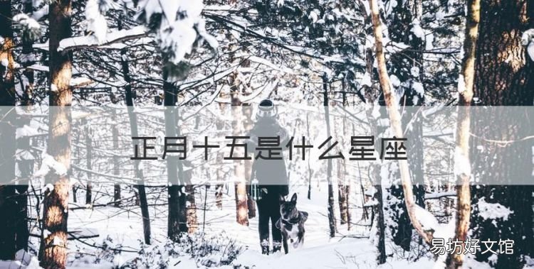 正月十五是什么星座，农历正月十五是什么星座