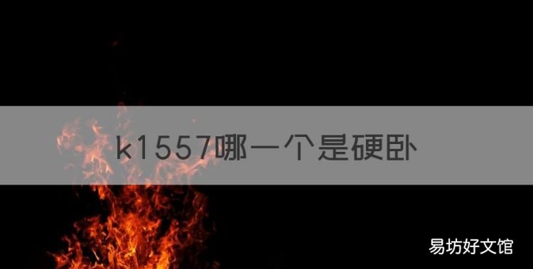 k557哪一个是硬卧,k55次列车经过路线
