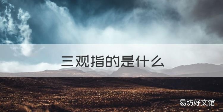 三观指的是什么，什么是三观一致的爱情