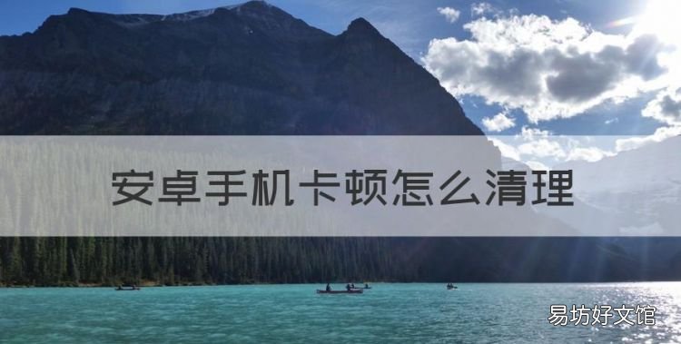 安卓手机卡顿怎么清理