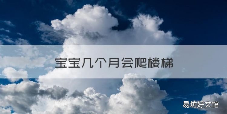 宝宝几个月会爬楼梯,宝宝多大可以独自上下楼梯