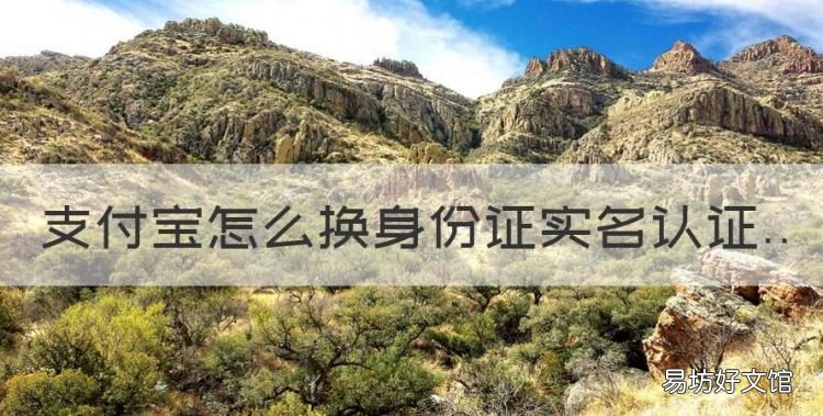 支付宝怎么换身份证实名认证，支付宝实名认证可以改性别吗