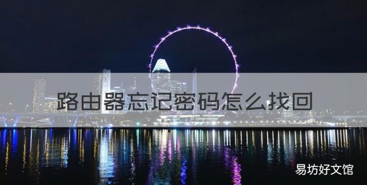 路由器忘记密码怎么找回,家里路由器登录密码忘记了怎么办