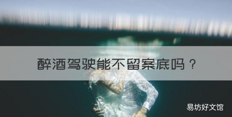 酒驾会留下案底吗,醉酒驾驶能不留案底