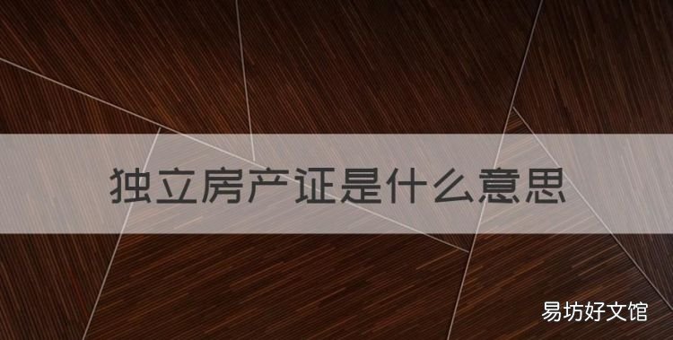 独立房产证是什么意思,婚内房产证单独所有的含义