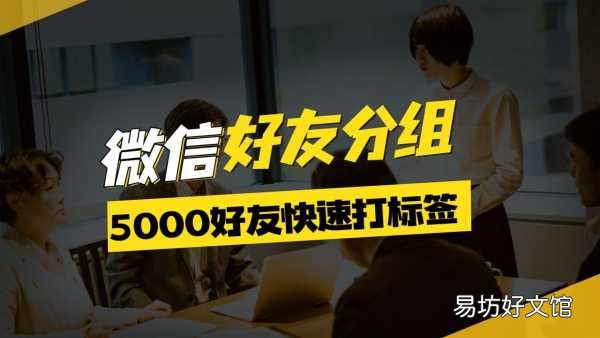 微信5000好友快速分组方法 微信怎么分组管理好友