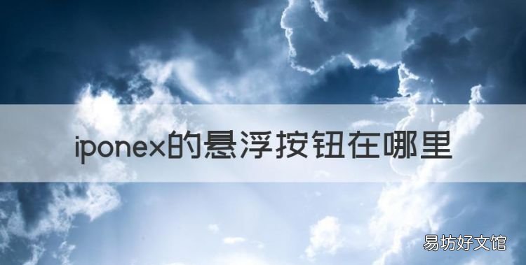 iponex的悬浮按钮在哪里,苹果x悬浮球怎么打开关闭