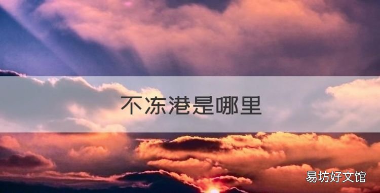 不冻港是哪里，俄罗斯不冻港是什么港