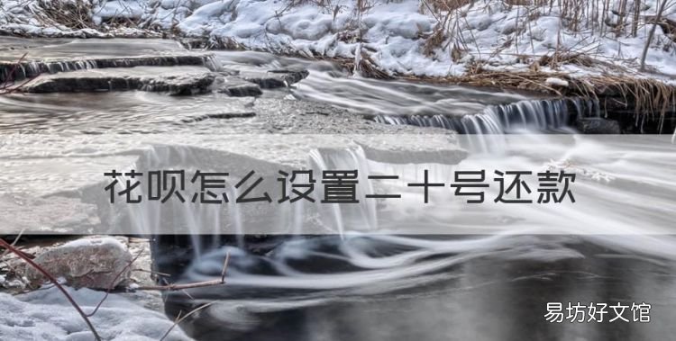 花呗还款日期怎么调整,花呗怎么设置二十号还款