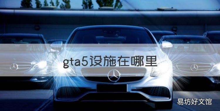 gta5设施在哪里,gta5设施任务在哪