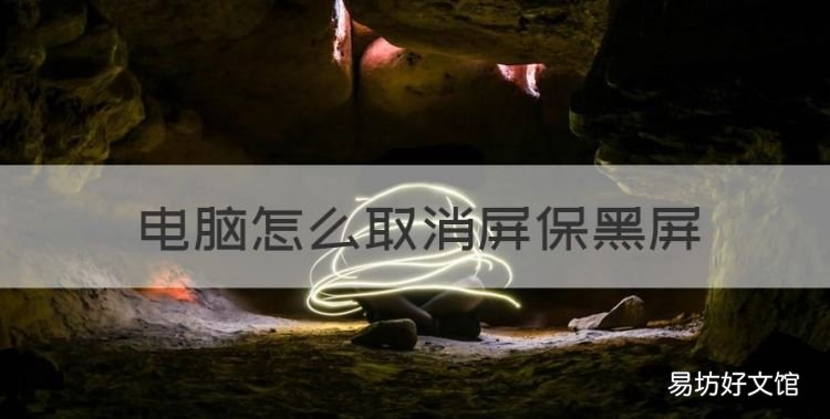 電腦怎么取消屏保黑屏，電腦屏幕保護黑屏怎么取消