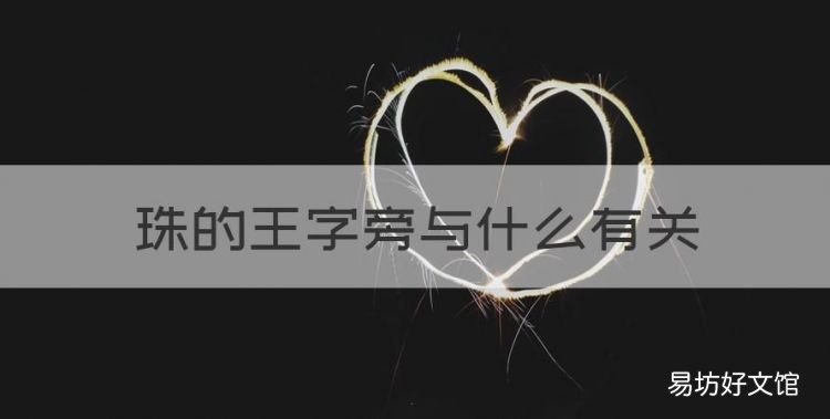 珠的王字旁与什么有关,珠宝的珠的偏旁与什么有关?