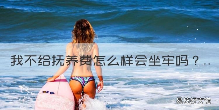 子女抚养费不给会判刑吗,我不给抚养费怎么样会坐牢