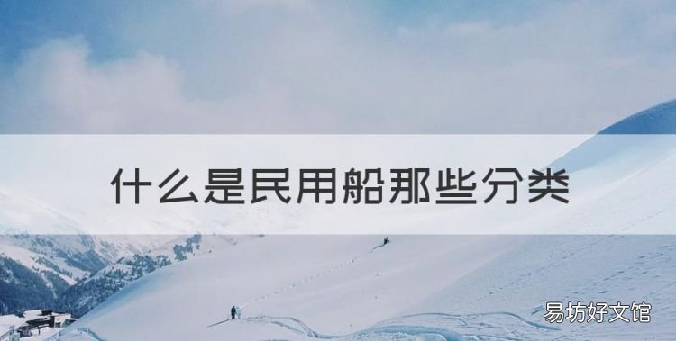 简述民用船舶的分类,什么是民用船那些分类