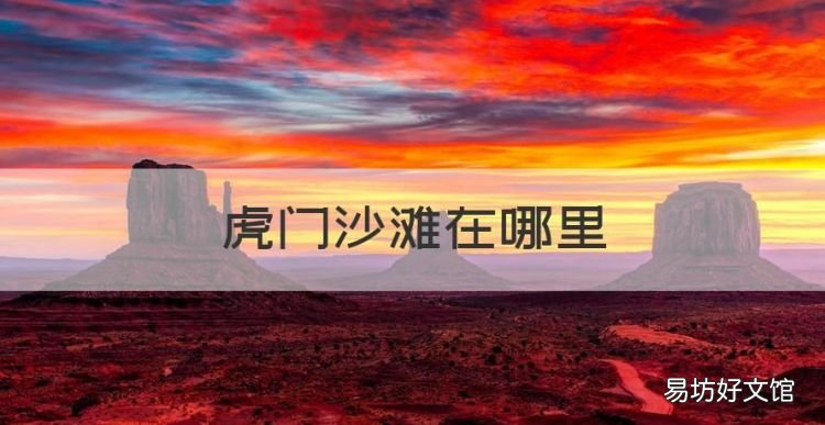 虎门沙滩在哪里,虎门哪里有海边沙滩可以游泳