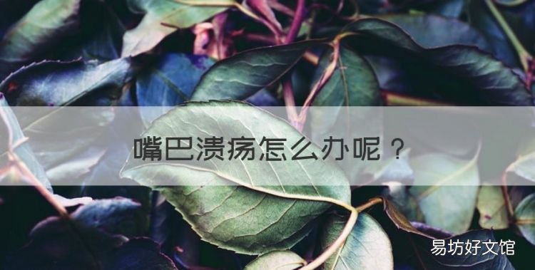 嘴巴溃疡怎么办,宝宝嘴里溃疡了怎么办